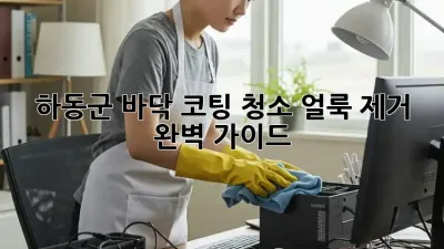 하동군 바닥 코팅 청소✨ 얼룩 제거 완벽 가이드! 🏡